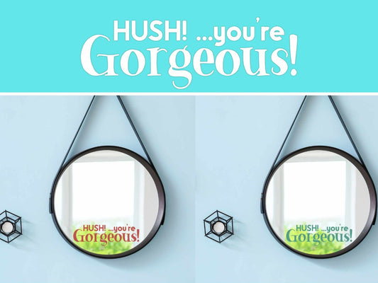 "HUSH You're Gorgeous" Vinyl Mirror Decal - Vinyl Decal - UpperRoomPrints