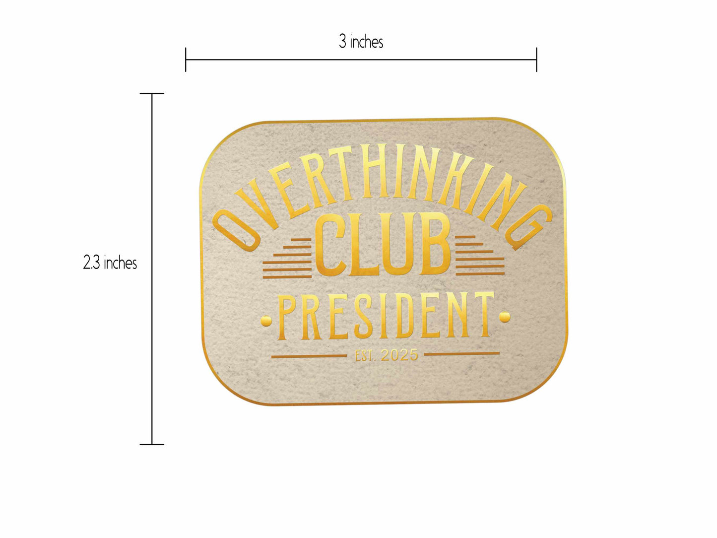 Overthinking Club President vinyl sticker with faux gold foil design shown with size dimensions: 3 inches wide by 2.3 inches tall.