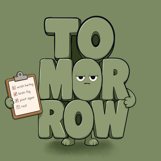 A tired character shaped like the words “TOMORROW,” holding a clipboard checklist that reads: wrists hurting, brain fog, pivot again, rest.